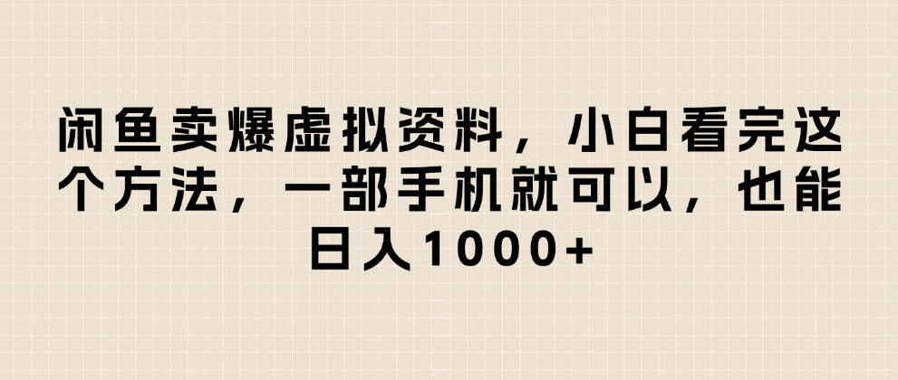 闲鱼卖爆虚拟资料，日入1000+，小白看完这个方法一部手机就可以