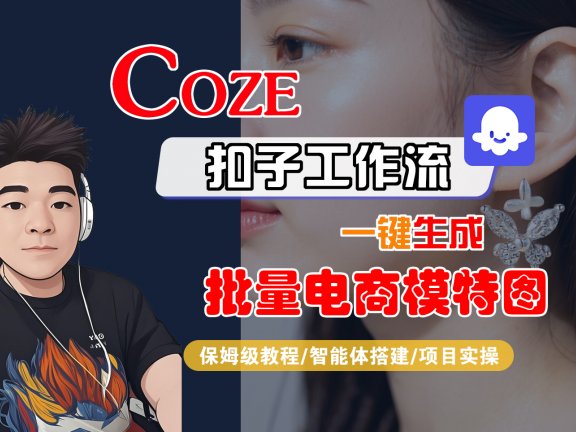 【Coze工作流搭建实操教程】Coze智能体工作流一键生成批量电商模特图,全流程保姆级教学—AI视频制作教程_AI创作_AI短片_AIGC人工智能!